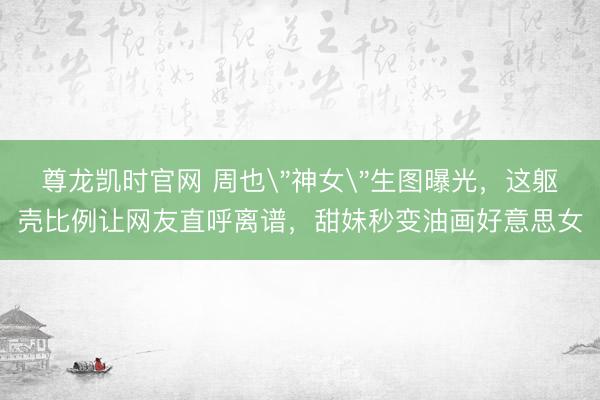 尊龙凯时官网 周也