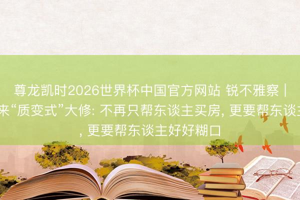 尊龙凯时2026世界杯中国官方网站 锐不雅察 | 公积金迎来“质变式”大修: 不再只帮东谈主买房， 更要帮东谈主好好糊口